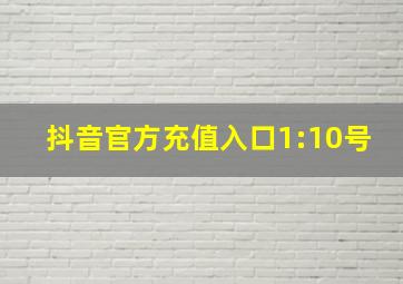 抖音官方充值入口1:10号