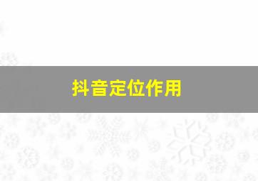 抖音定位作用