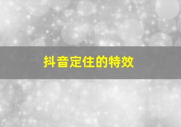 抖音定住的特效