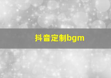 抖音定制bgm