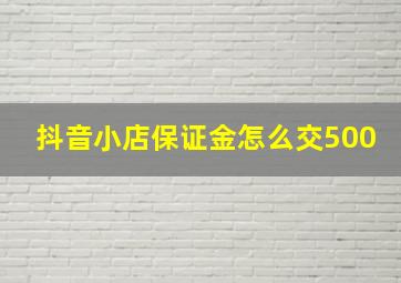 抖音小店保证金怎么交500