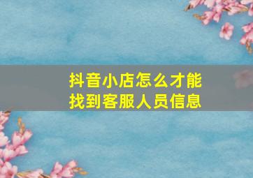 抖音小店怎么才能找到客服人员信息