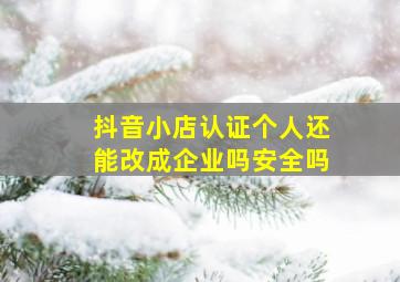 抖音小店认证个人还能改成企业吗安全吗