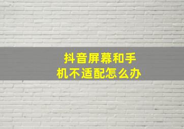 抖音屏幕和手机不适配怎么办