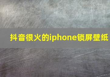 抖音很火的iphone锁屏壁纸