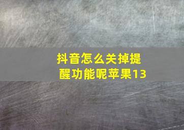 抖音怎么关掉提醒功能呢苹果13