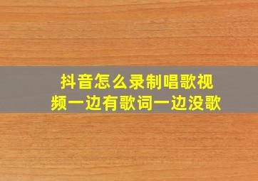 抖音怎么录制唱歌视频一边有歌词一边没歌