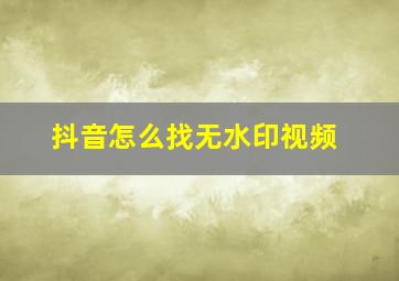 抖音怎么找无水印视频