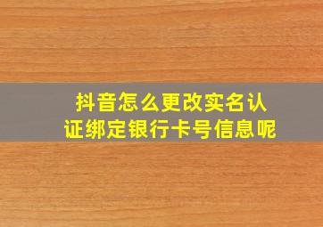 抖音怎么更改实名认证绑定银行卡号信息呢