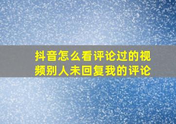 抖音怎么看评论过的视频别人未回复我的评论