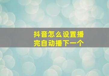 抖音怎么设置播完自动播下一个