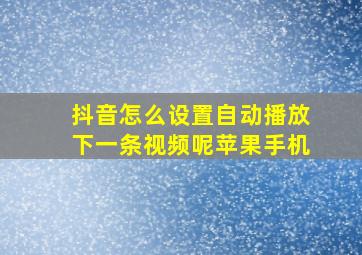 抖音怎么设置自动播放下一条视频呢苹果手机