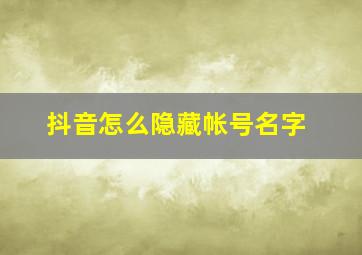 抖音怎么隐藏帐号名字