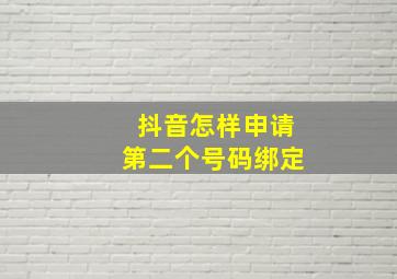 抖音怎样申请第二个号码绑定