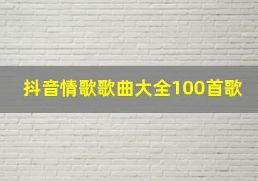 抖音情歌歌曲大全100首歌