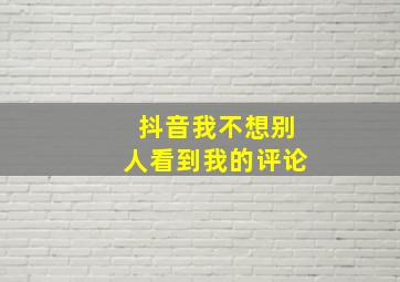 抖音我不想别人看到我的评论