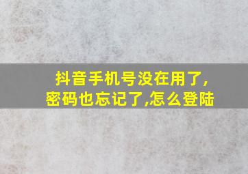 抖音手机号没在用了,密码也忘记了,怎么登陆