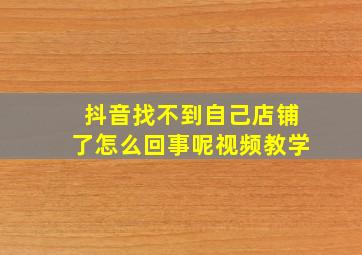 抖音找不到自己店铺了怎么回事呢视频教学