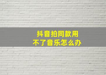 抖音拍同款用不了音乐怎么办