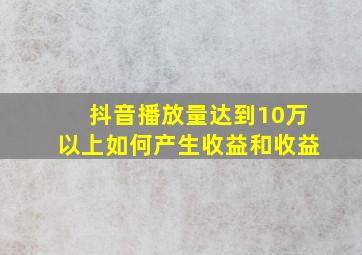 抖音播放量达到10万以上如何产生收益和收益