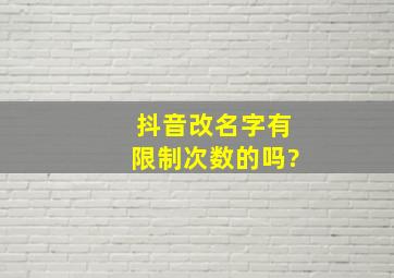 抖音改名字有限制次数的吗?