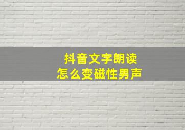 抖音文字朗读怎么变磁性男声