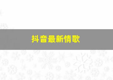 抖音最新情歌