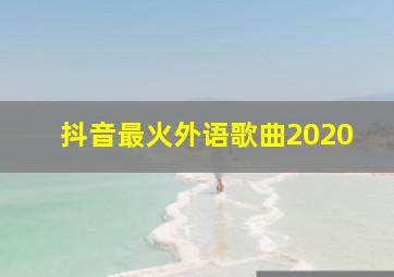 抖音最火外语歌曲2020