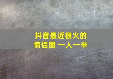 抖音最近很火的情侣图 一人一半