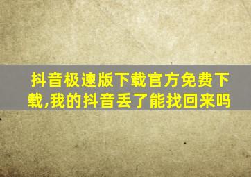 抖音极速版下载官方免费下载,我的抖音丢了能找回来吗