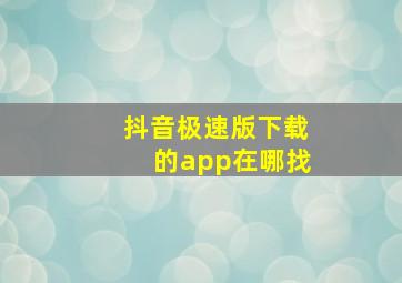 抖音极速版下载的app在哪找