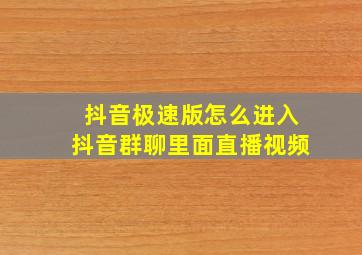 抖音极速版怎么进入抖音群聊里面直播视频