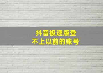 抖音极速版登不上以前的账号