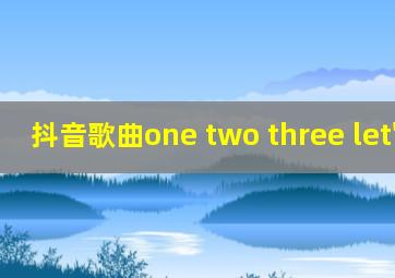 抖音歌曲one two three let's go