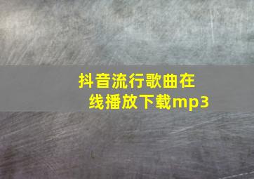 抖音流行歌曲在线播放下载mp3