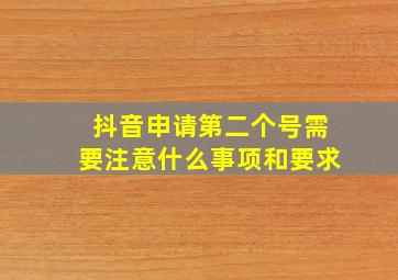 抖音申请第二个号需要注意什么事项和要求