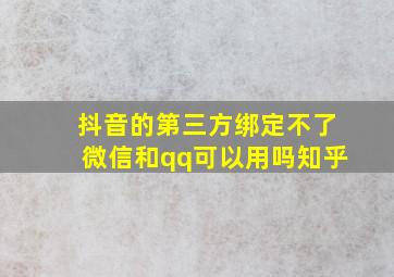 抖音的第三方绑定不了微信和qq可以用吗知乎