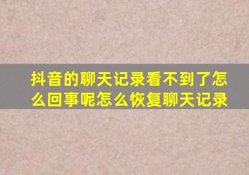 抖音的聊天记录看不到了怎么回事呢怎么恢复聊天记录