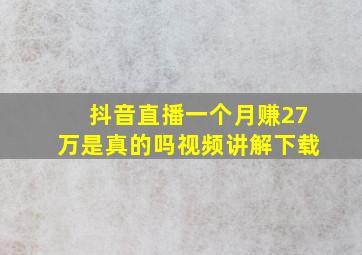 抖音直播一个月赚27万是真的吗视频讲解下载