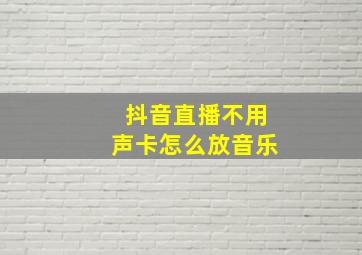 抖音直播不用声卡怎么放音乐