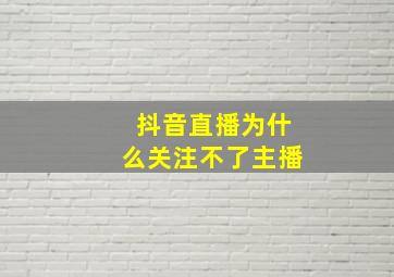 抖音直播为什么关注不了主播