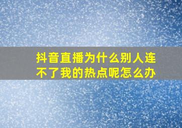 抖音直播为什么别人连不了我的热点呢怎么办