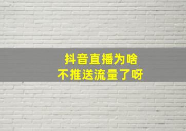 抖音直播为啥不推送流量了呀