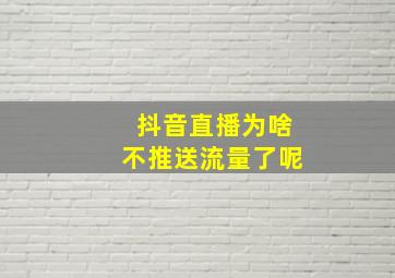 抖音直播为啥不推送流量了呢