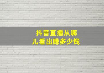 抖音直播从哪儿看出赚多少钱