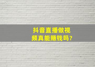 抖音直播做视频真能赚钱吗?