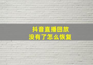 抖音直播回放没有了怎么恢复