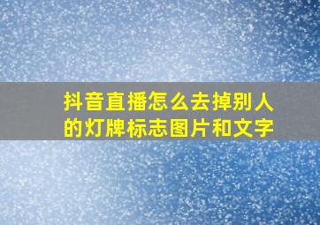 抖音直播怎么去掉别人的灯牌标志图片和文字