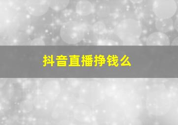 抖音直播挣钱么