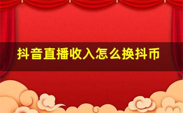 抖音直播收入怎么换抖币